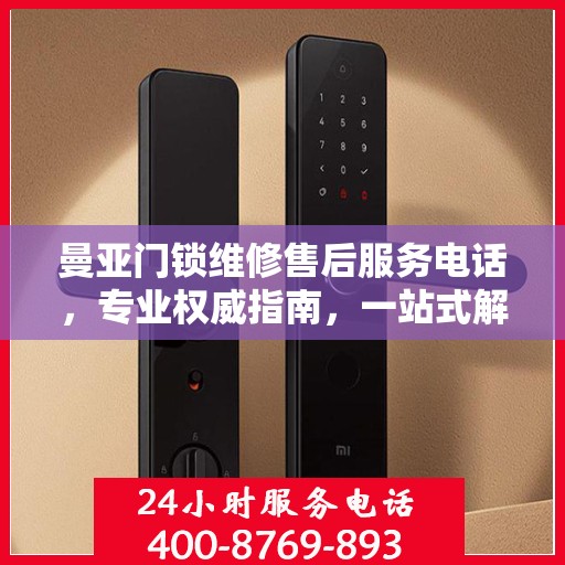 曼亚门锁维修售后服务电话，专业权威指南，一站式解决您的维修需求