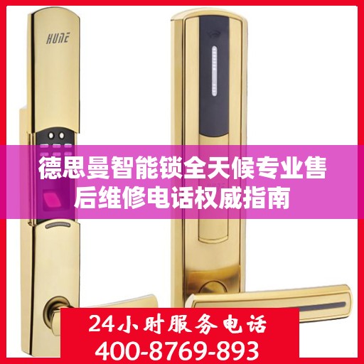 德思曼智能锁全天候专业售后维修电话权威指南