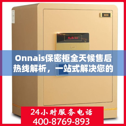 Onnais保密柜全天候售后热线解析，一站式解决您的售后需求