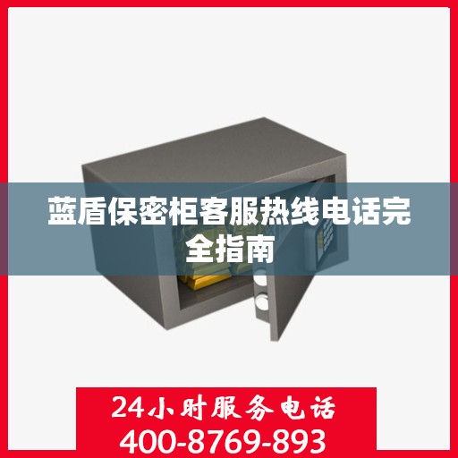 蓝盾保密柜客服热线电话完全指南