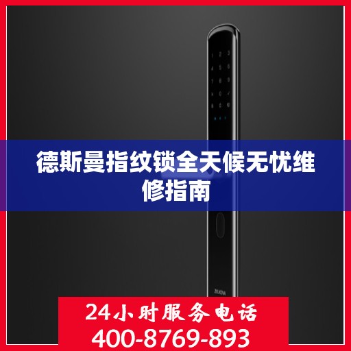 德斯曼指纹锁全天候无忧维修指南