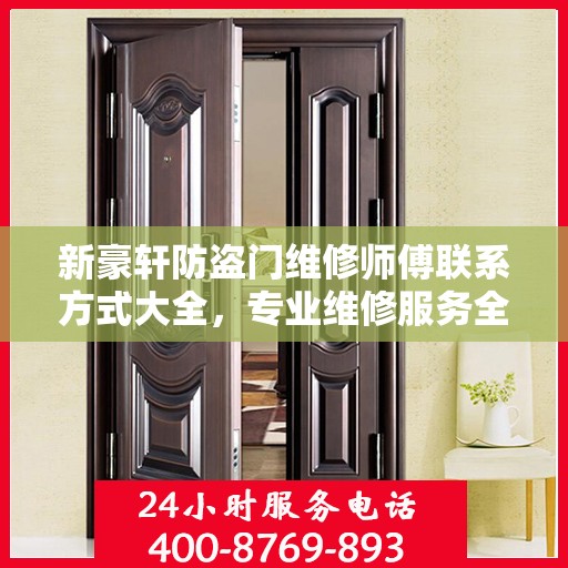 新豪轩防盗门维修师傅联系方式大全，专业维修服务全面攻略