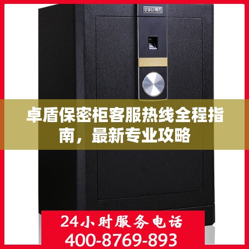 卓盾保密柜客服热线全程指南，最新专业攻略