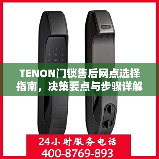 TENON门锁售后网点选择指南，决策要点与步骤详解