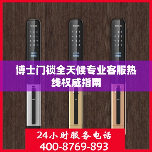 博士门锁全天候专业客服热线权威指南