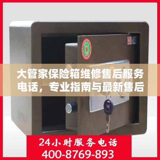 大管家保险箱维修售后服务电话，专业指南与最新售后攻略