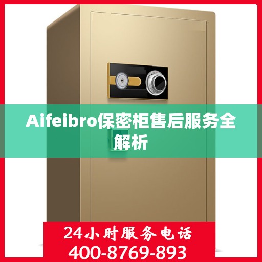 Aifeibro保密柜售后服务全解析