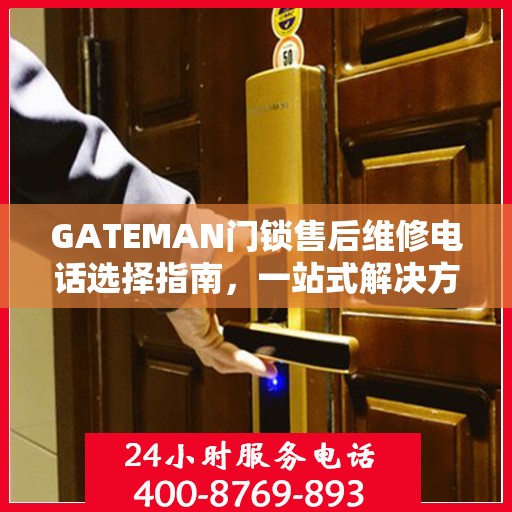 GATEMAN门锁售后维修电话选择指南，一站式解决方案与决策建议