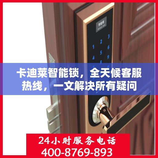 卡迪莱智能锁，全天候客服热线，一文解决所有疑问