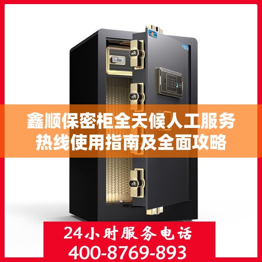 鑫顺保密柜全天候人工服务热线使用指南及全面攻略