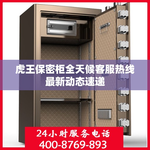 虎王保密柜全天候客服热线最新动态速递