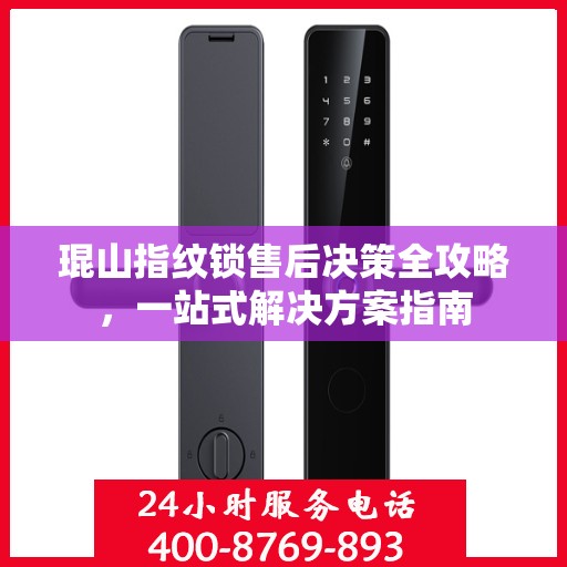 琨山指纹锁售后决策全攻略，一站式解决方案指南