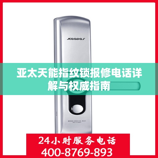 亚太天能指纹锁报修电话详解与权威指南