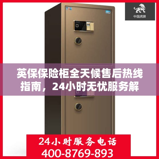 英保保险柜全天候售后热线指南，24小时无忧服务解读
