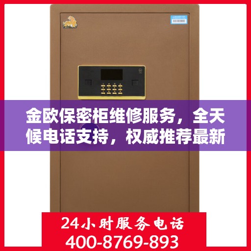 金欧保密柜维修服务，全天候电话支持，权威推荐最新维修热线