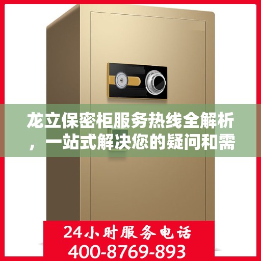 龙立保密柜服务热线全解析，一站式解决您的疑问和需求