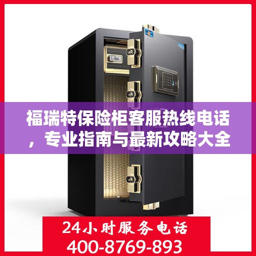 福瑞特保险柜客服热线电话，专业指南与最新攻略大全