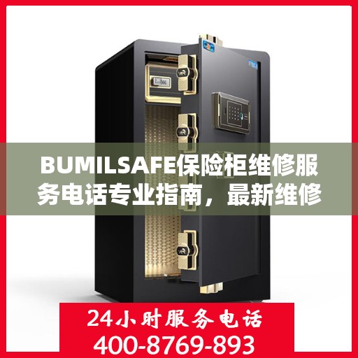 BUMILSAFE保险柜维修服务电话专业指南，最新维修攻略及联系方式