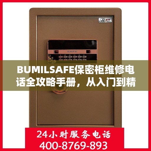 BUMILSAFE保密柜维修电话全攻略手册，从入门到精通