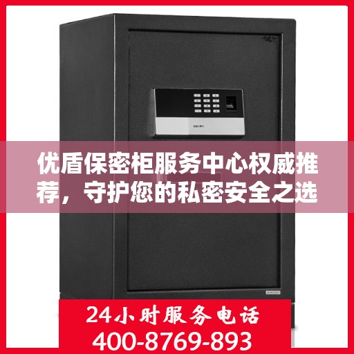 优盾保密柜服务中心权威推荐，守护您的私密安全之选