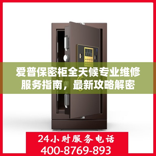 爱普保密柜全天候专业维修服务指南，最新攻略解密