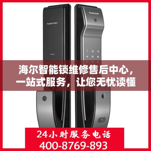 海尔智能锁维修售后中心，一站式服务，让您无忧读懂维修细节