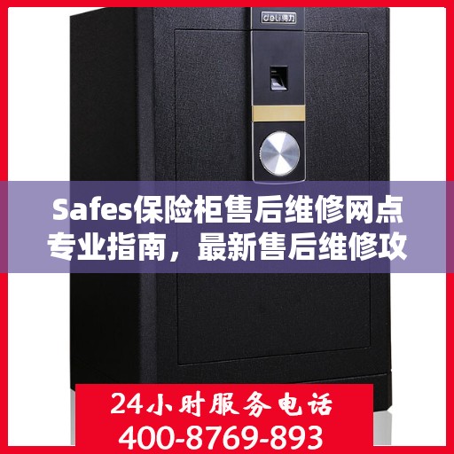 Safes保险柜售后维修网点专业指南，最新售后维修攻略