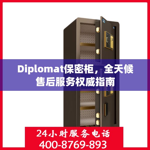 Diplomat保密柜，全天候售后服务权威指南