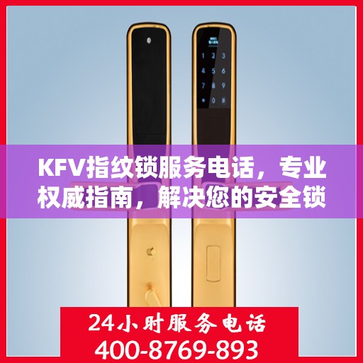 KFV指纹锁服务电话，专业权威指南，解决您的安全锁事难题