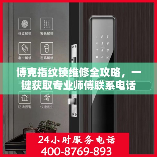 博克指纹锁维修全攻略，一键获取专业师傅联系电话