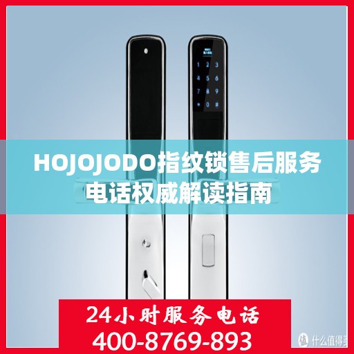 HOJOJODO指纹锁售后服务电话权威解读指南