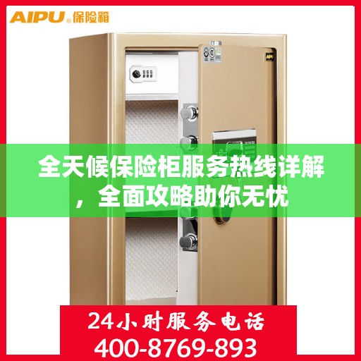 全天候保险柜服务热线详解，全面攻略助你无忧