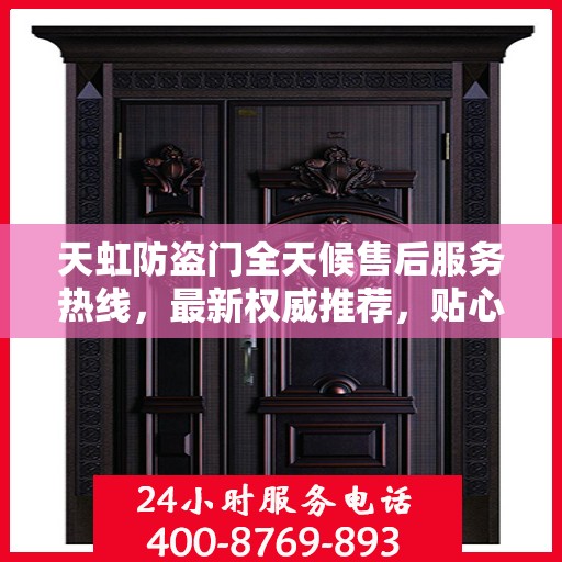 天虹防盗门全天候售后服务热线，最新权威推荐，贴心守护您的安全门扉