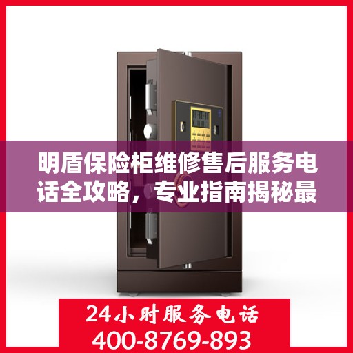 明盾保险柜维修售后服务电话全攻略，专业指南揭秘最新维修秘籍