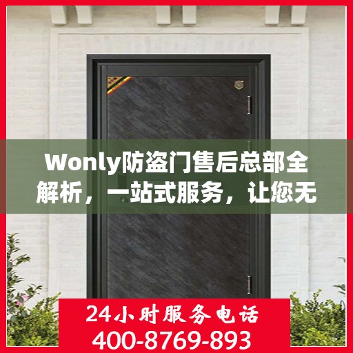 Wonly防盗门售后总部全解析，一站式服务，让您无忧购门！