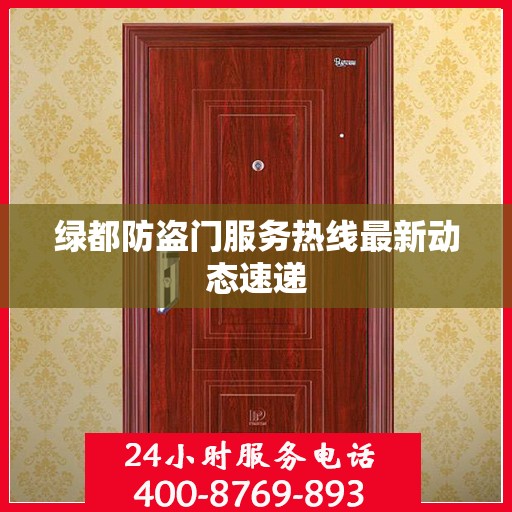 绿都防盗门服务热线最新动态速递