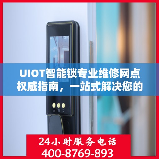 UIOT智能锁专业维修网点权威指南，一站式解决您的智能锁维修需求
