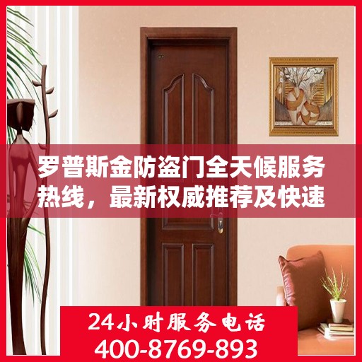 罗普斯金防盗门全天候服务热线，最新权威推荐及快速响应