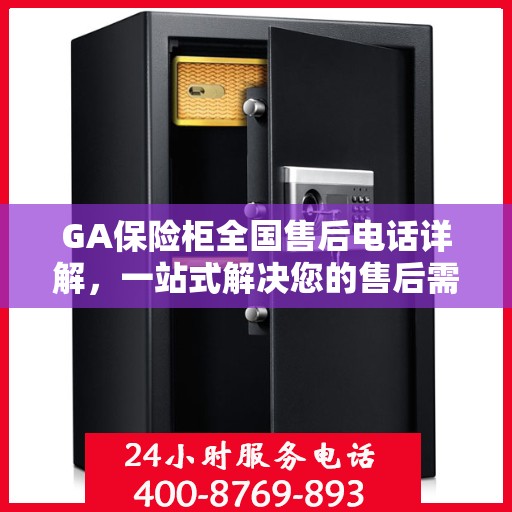 GA保险柜全国售后电话详解，一站式解决您的售后需求