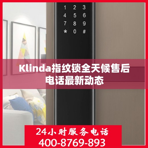 Klinda指纹锁全天候售后电话最新动态