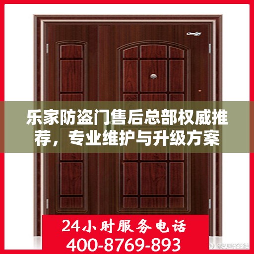 乐家防盗门售后总部权威推荐，专业维护与升级方案