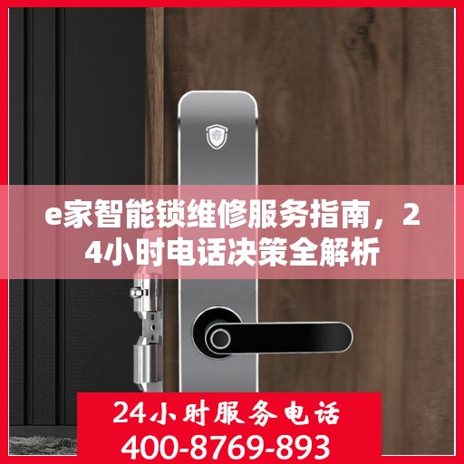 e家智能锁维修服务指南，24小时电话决策全解析