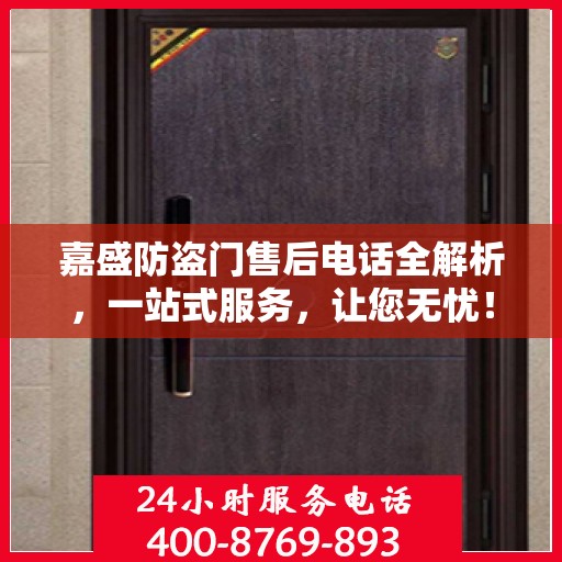 嘉盛防盗门售后电话全解析，一站式服务，让您无忧！
