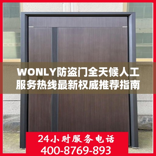WONLY防盗门全天候人工服务热线最新权威推荐指南