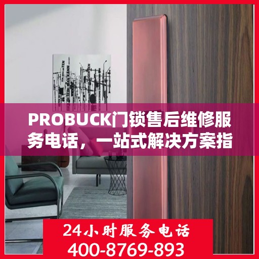 PROBUCK门锁售后维修服务电话，一站式解决方案指南