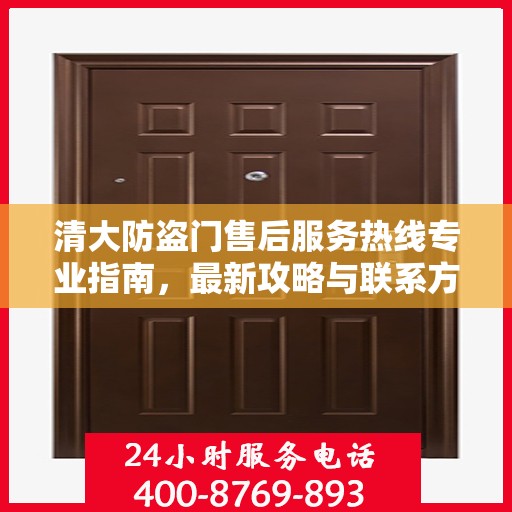 清大防盗门售后服务热线专业指南，最新攻略与联系方式