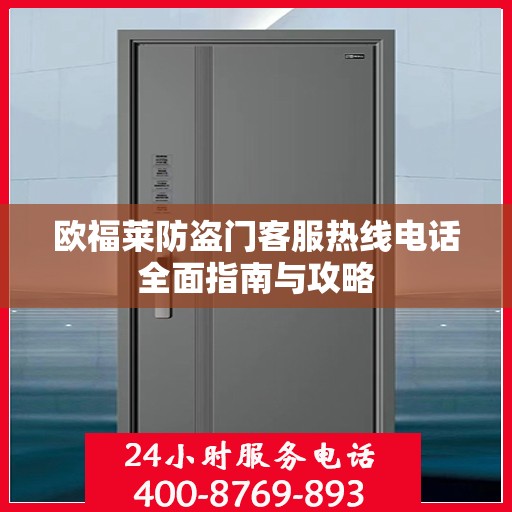 欧福莱防盗门客服热线电话全面指南与攻略
