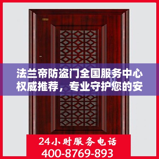 法兰帝防盗门全国服务中心权威推荐，专业守护您的安全门户