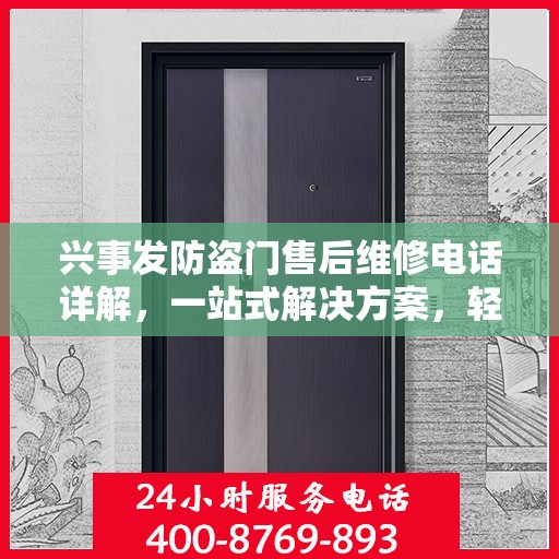 兴事发防盗门售后维修电话详解，一站式解决方案，轻松解决您的维修难题