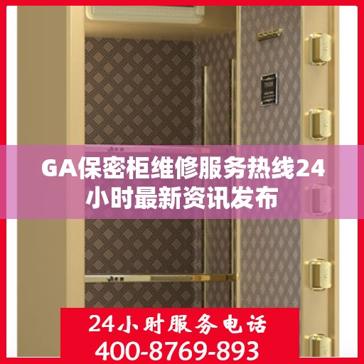 GA保密柜维修服务热线24小时最新资讯发布